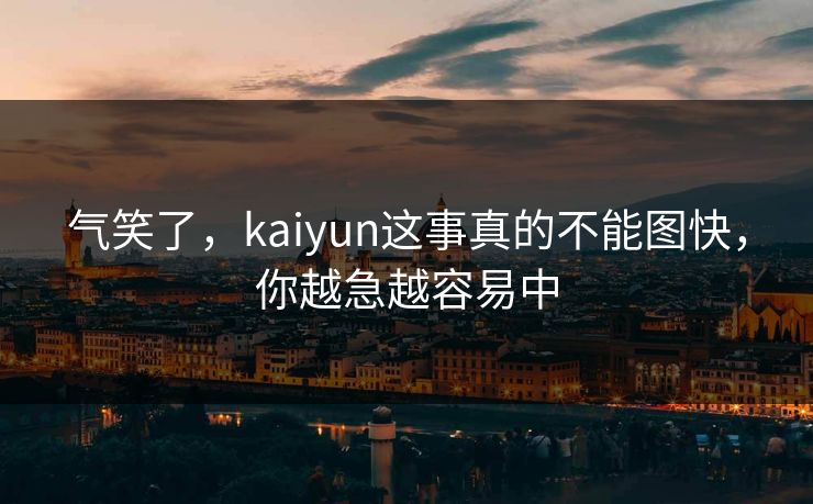 气笑了，kaiyun这事真的不能图快，你越急越容易中