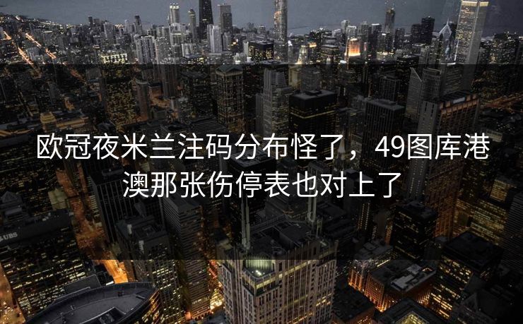 欧冠夜米兰注码分布怪了，49图库港澳那张伤停表也对上了