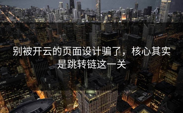 别被开云的页面设计骗了，核心其实是跳转链这一关